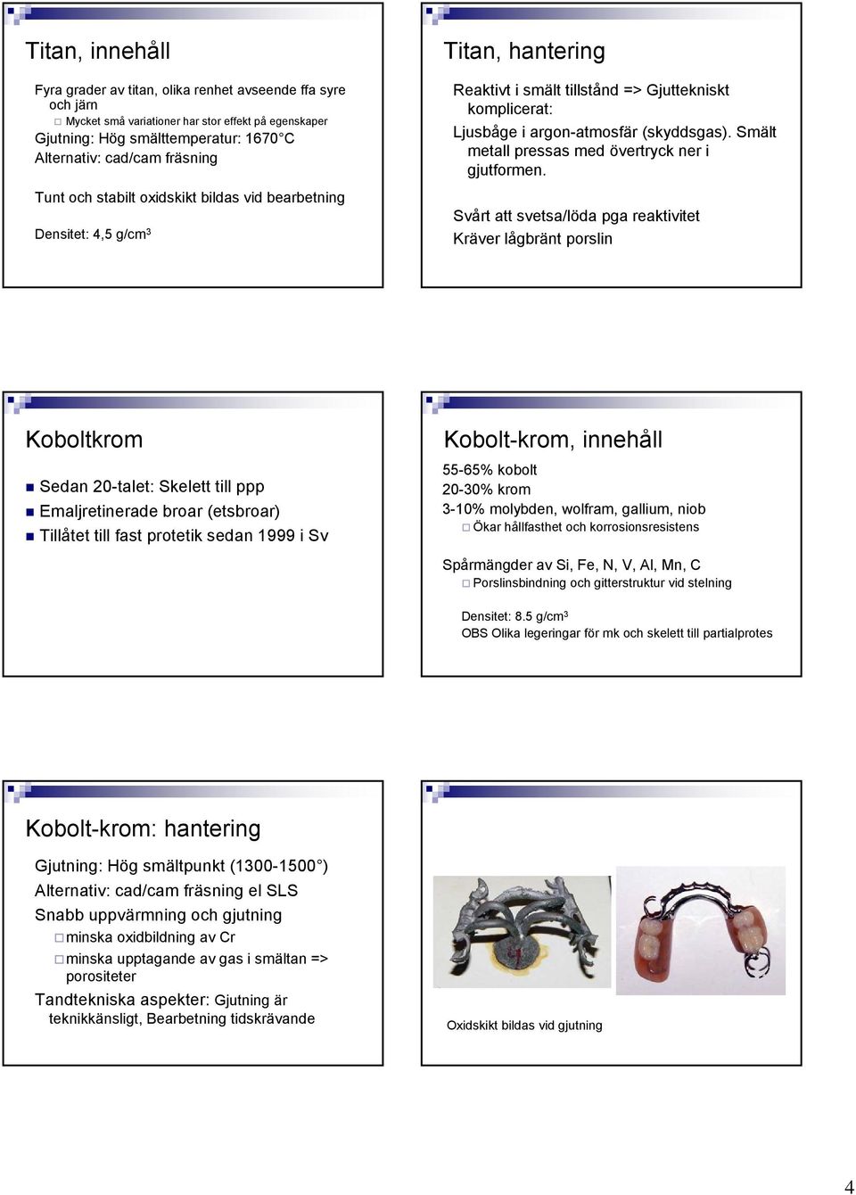 Smält metall pressas med övertryck ner i gjutformen.