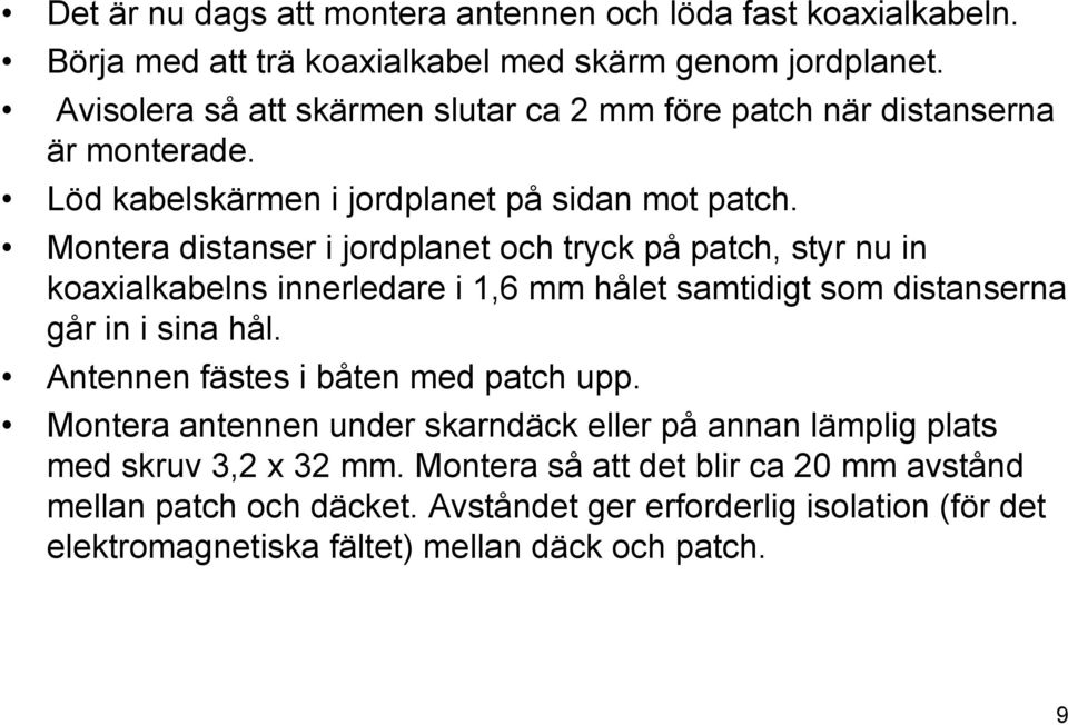 Montera distanser i jordplanet och tryck på patch, styr nu in koaxialkabelns innerledare i 1,6 mm hålet samtidigt som distanserna går in i sina hål.