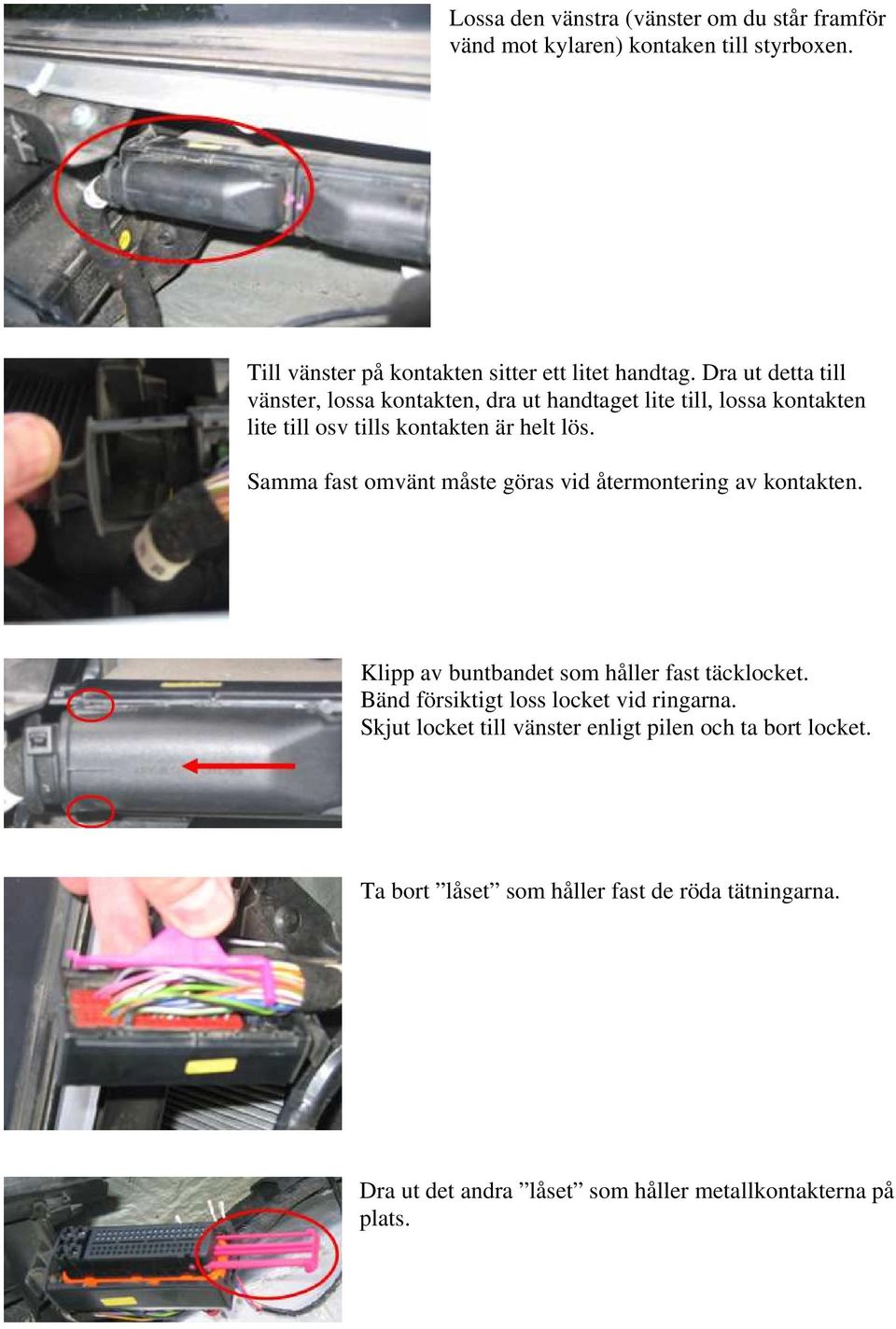 Samma fast omvänt måste göras vid återmontering av kontakten. Klipp av buntbandet som håller fast täcklocket.