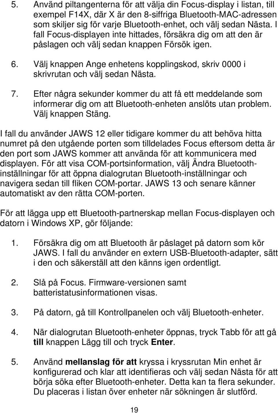 7. Efter några sekunder kommer du att få ett meddelande som informerar dig om att Bluetoothenheten anslöts utan problem. Välj knappen Stäng.