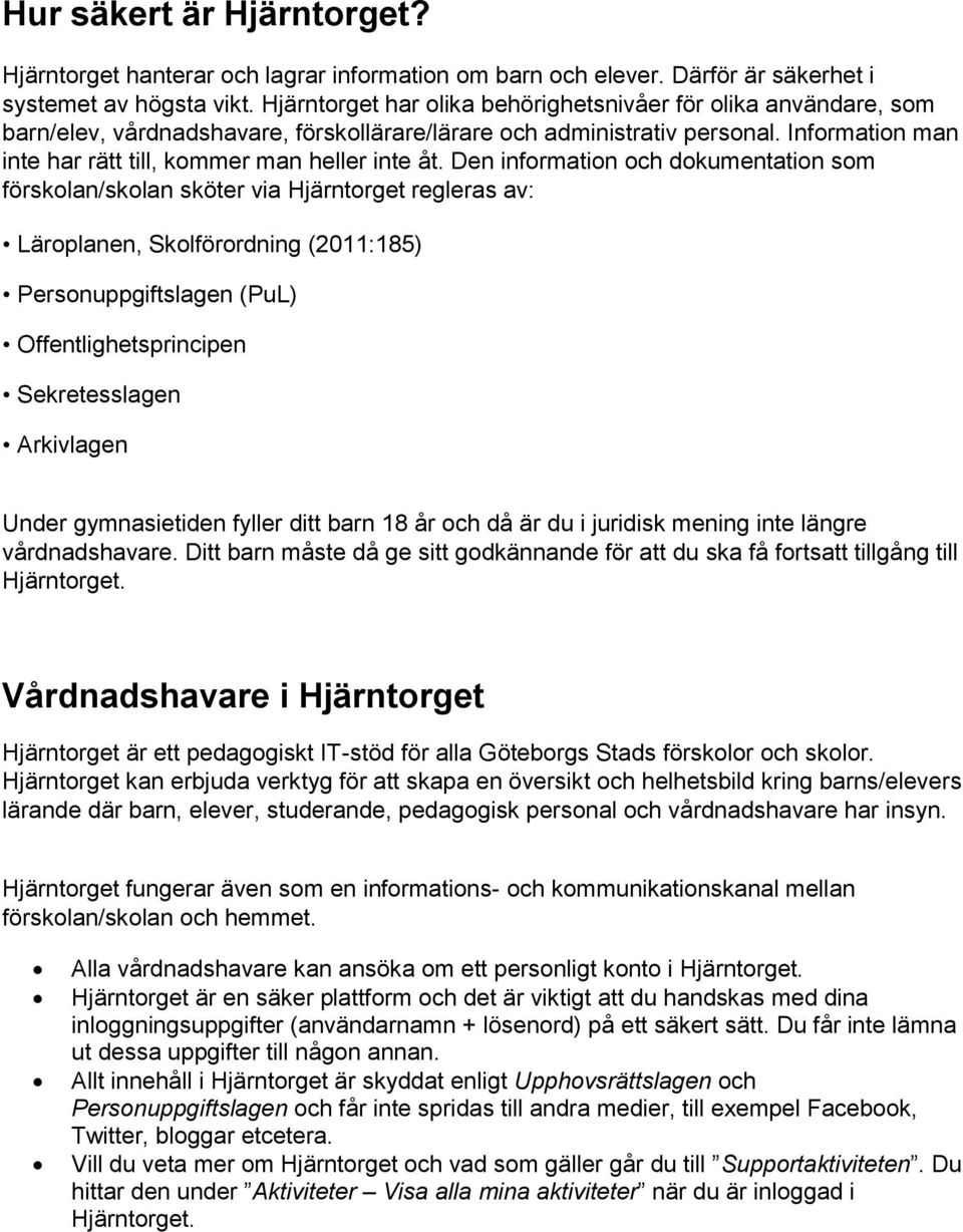Information man inte har rätt till, kommer man heller inte åt.