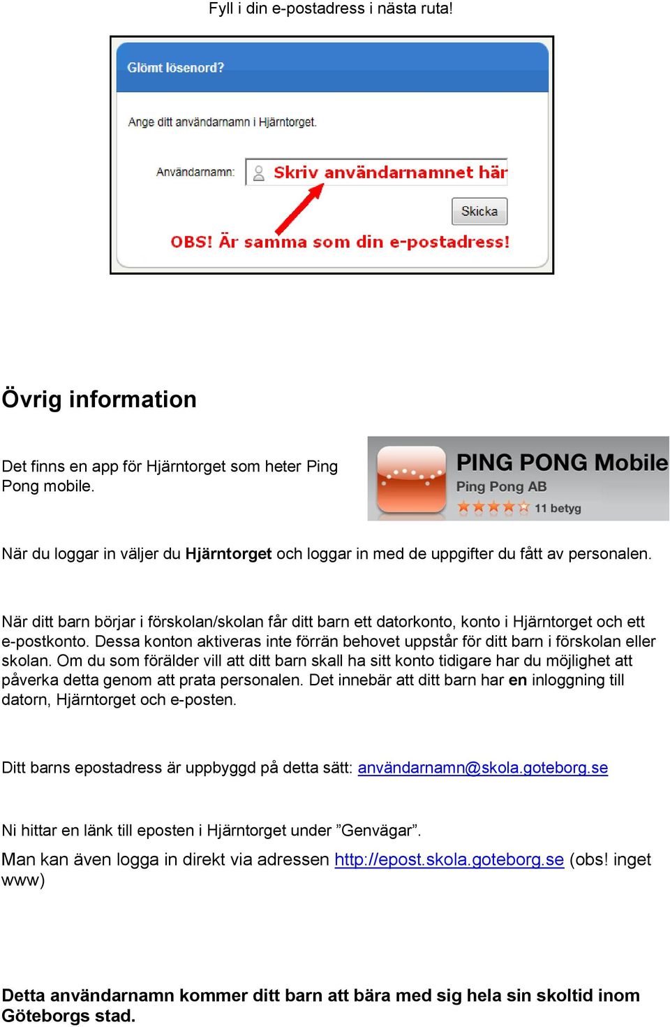När ditt barn börjar i förskolan/skolan får ditt barn ett datorkonto, konto i Hjärntorget och ett e-postkonto.