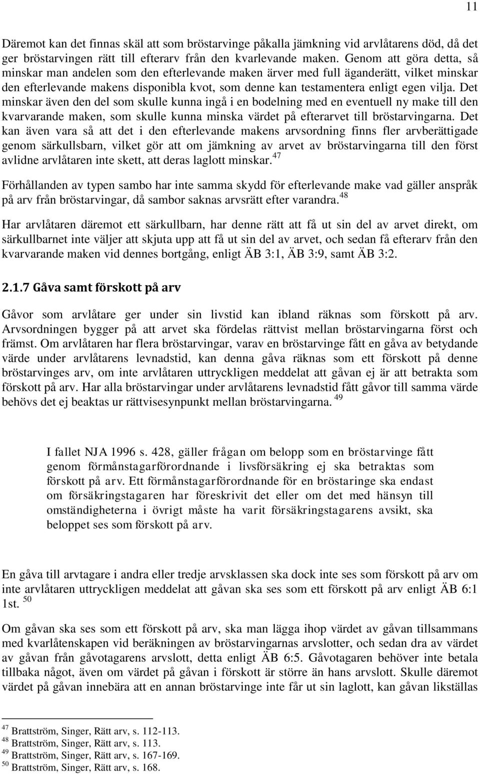 Det minskar även den del som skulle kunna ingå i en bodelning med en eventuell ny make till den kvarvarande maken, som skulle kunna minska värdet på efterarvet till bröstarvingarna.