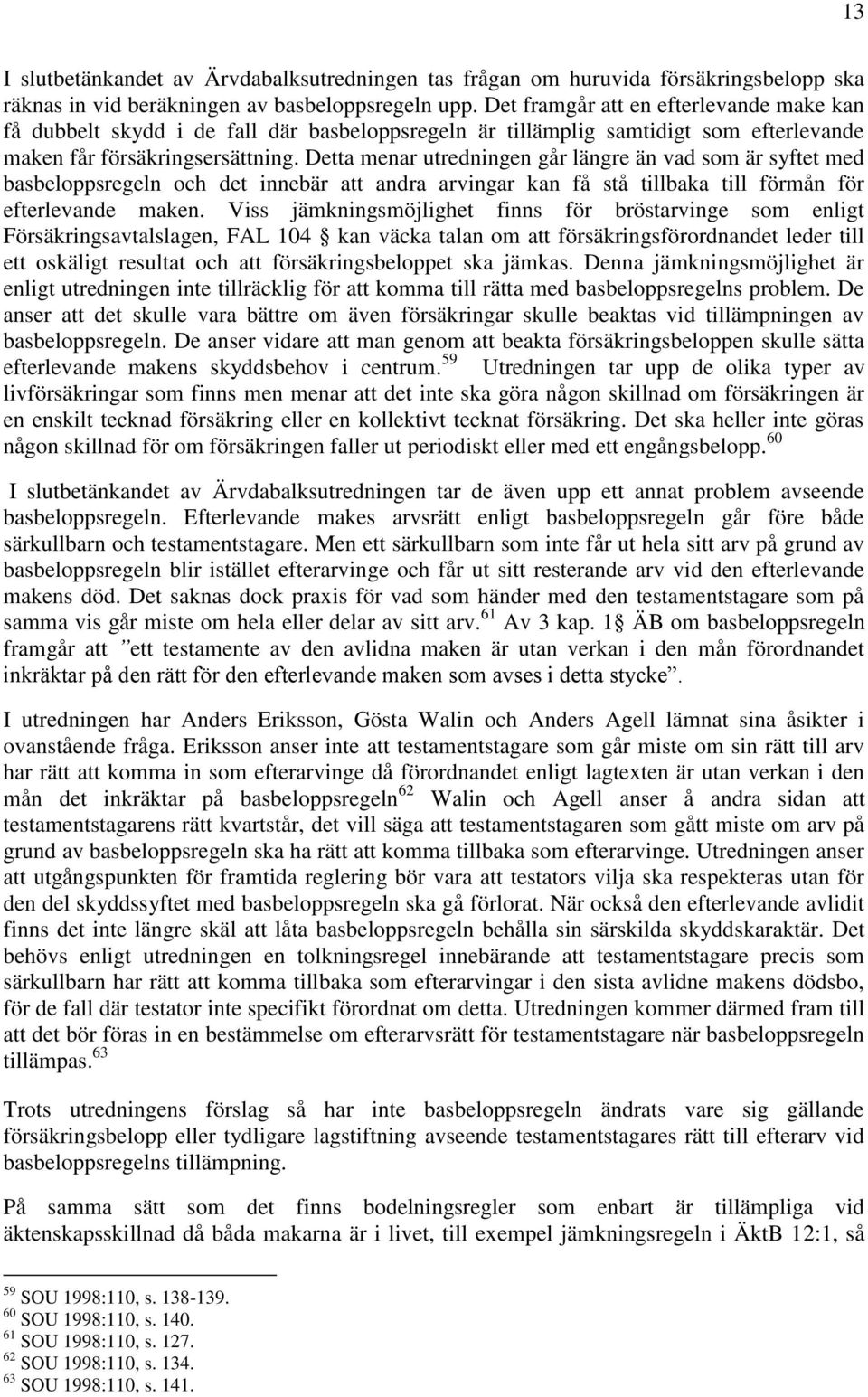 Detta menar utredningen går längre än vad som är syftet med basbeloppsregeln och det innebär att andra arvingar kan få stå tillbaka till förmån för efterlevande maken.