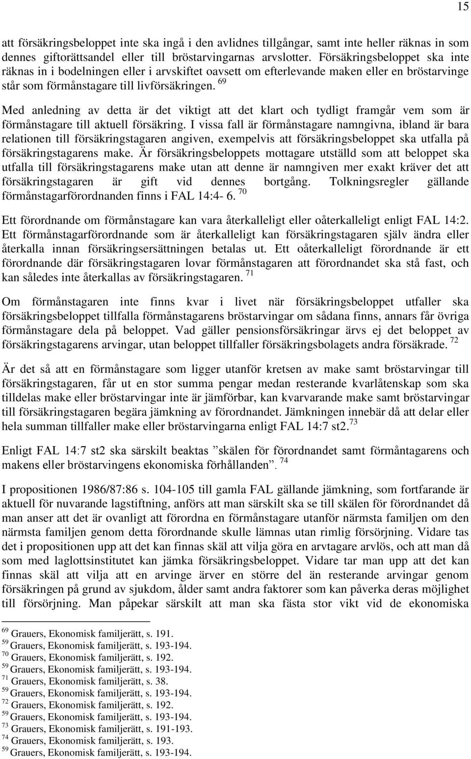 69 Med anledning av detta är det viktigt att det klart och tydligt framgår vem som är förmånstagare till aktuell försäkring.