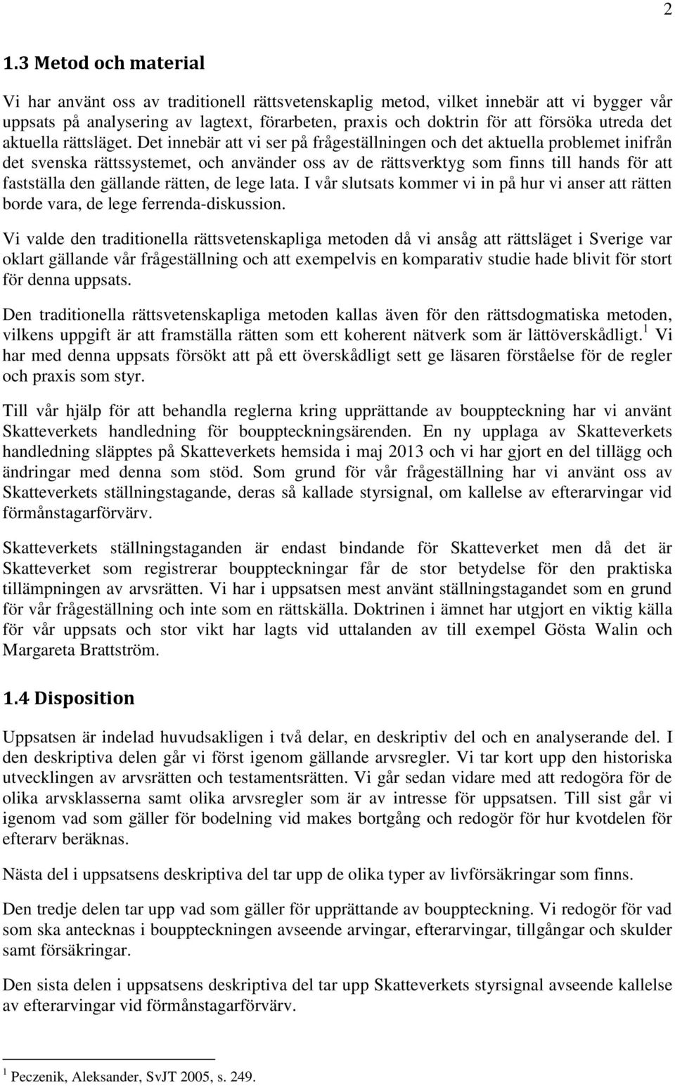 Det innebär att vi ser på frågeställningen och det aktuella problemet inifrån det svenska rättssystemet, och använder oss av de rättsverktyg som finns till hands för att fastställa den gällande