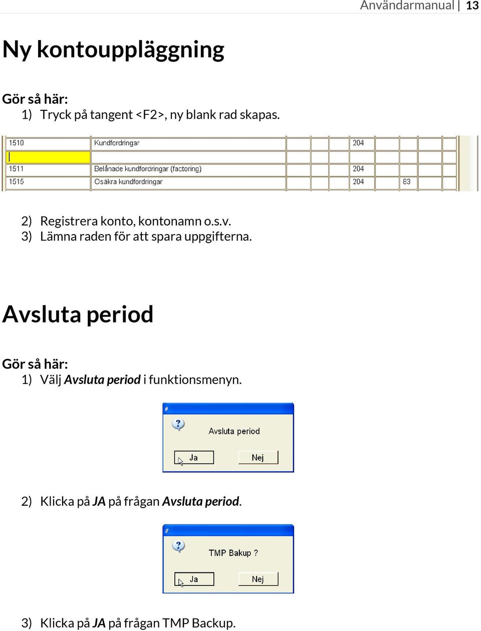 3) Lämna raden för att spara uppgifterna.