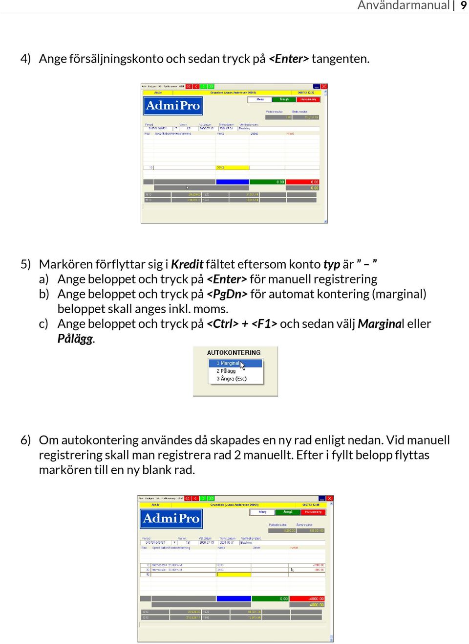 och tryck på <PgDn> för automat kontering (marginal) beloppet skall anges inkl. moms.