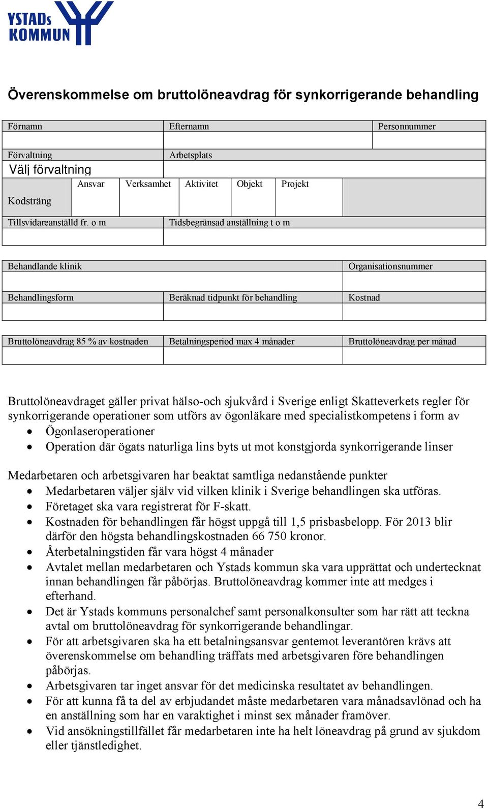 Bruttolöne per månad Bruttolöneet gäller privat hälso-och sjukvård i Sverige enligt Skatteverkets regler för synkorrigerande operationer som utförs av ögonläkare med specialistkompetens i form av