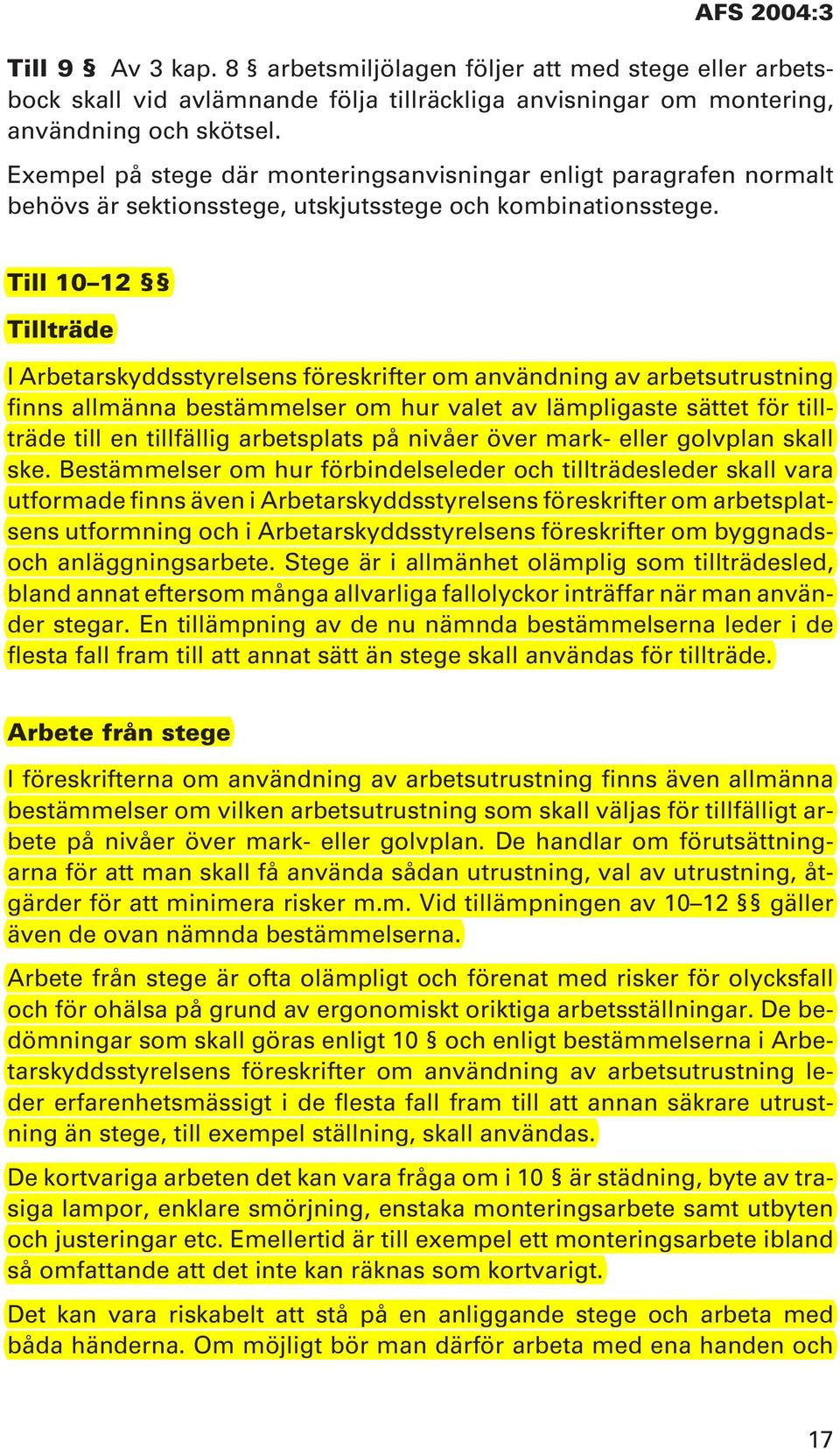 Till 10 12 Tillträde I Arbetarskyddsstyrelsens föreskrifter om användning av arbetsutrustning finns allmänna bestämmelser om hur valet av lämpligaste sättet för tillträde till en tillfällig