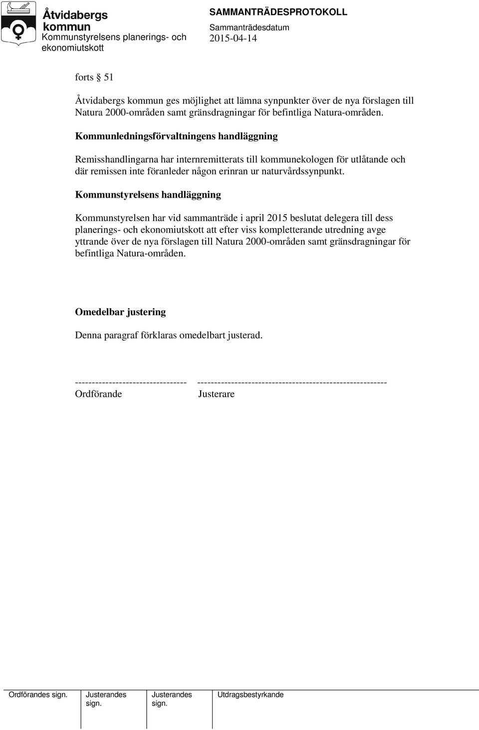 Kommunstyrelsens handläggning Kommunstyrelsen har vid sammanträde i april 2015 beslutat delegera till dess planerings- och att efter viss kompletterande utredning avge yttrande över de nya förslagen