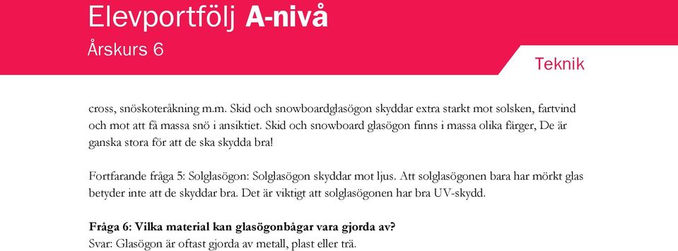 Fortfarande fråga 5: Solglasögon: Solglasögon skyddar mot ljus. Att solglasögonen bara har mörkt glas betyder inte att de skyddar bra.