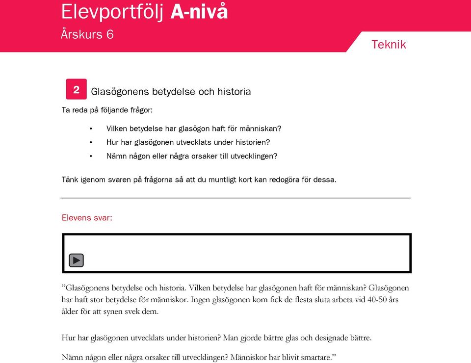 Vilken betydelse har glasögonen haft för människan? Glasögonen har haft stor betydelse för människor.