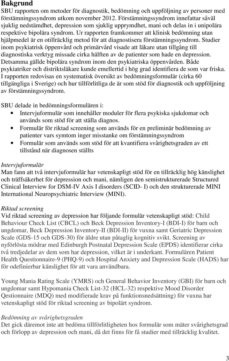 Ur rapporten framkommer att klinisk bedömning utan hjälpmedel är en otillräcklig metod för att diagnostisera förstämningssyndrom.