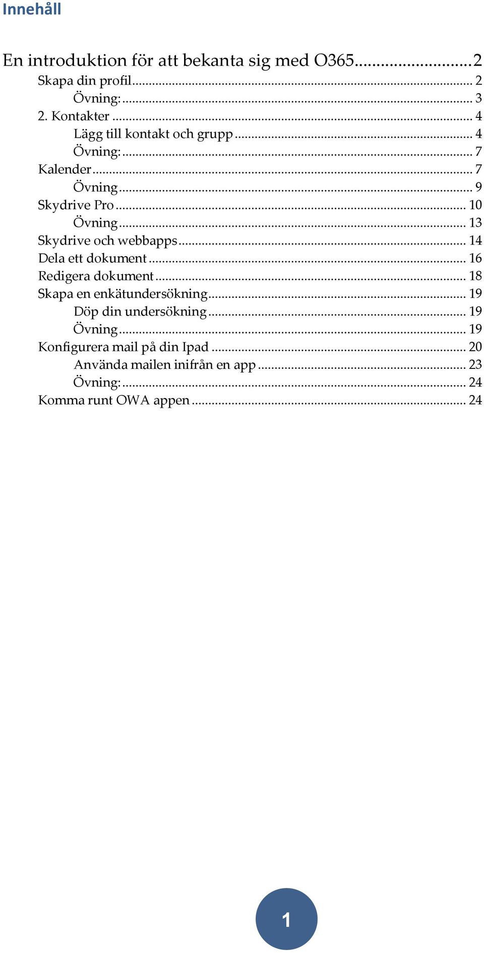 .. 13 Skydrive och webbapps... 14 Dela ett dokument... 16 Redigera dokument... 18 Skapa en enkätundersökning.