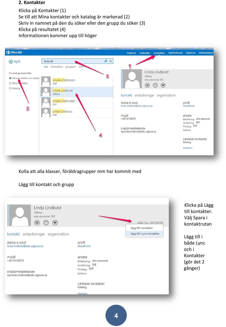 till höger Kolla att alla klasser, föräldragrupper mm har kommit med Lägg till kontakt och grupp Klicka