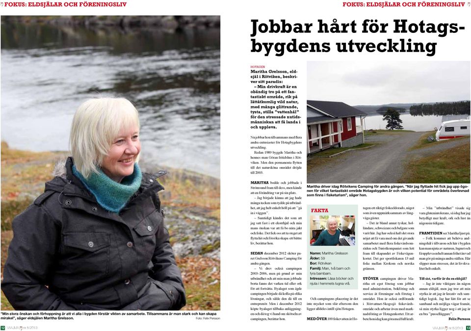 Nu jobbar hon tillsammans med flera andra entusiaster för Hotagbygdens utveckling. Redan 1989 byggde Maritha och hennes man Göran fritidshus i Rötviken.