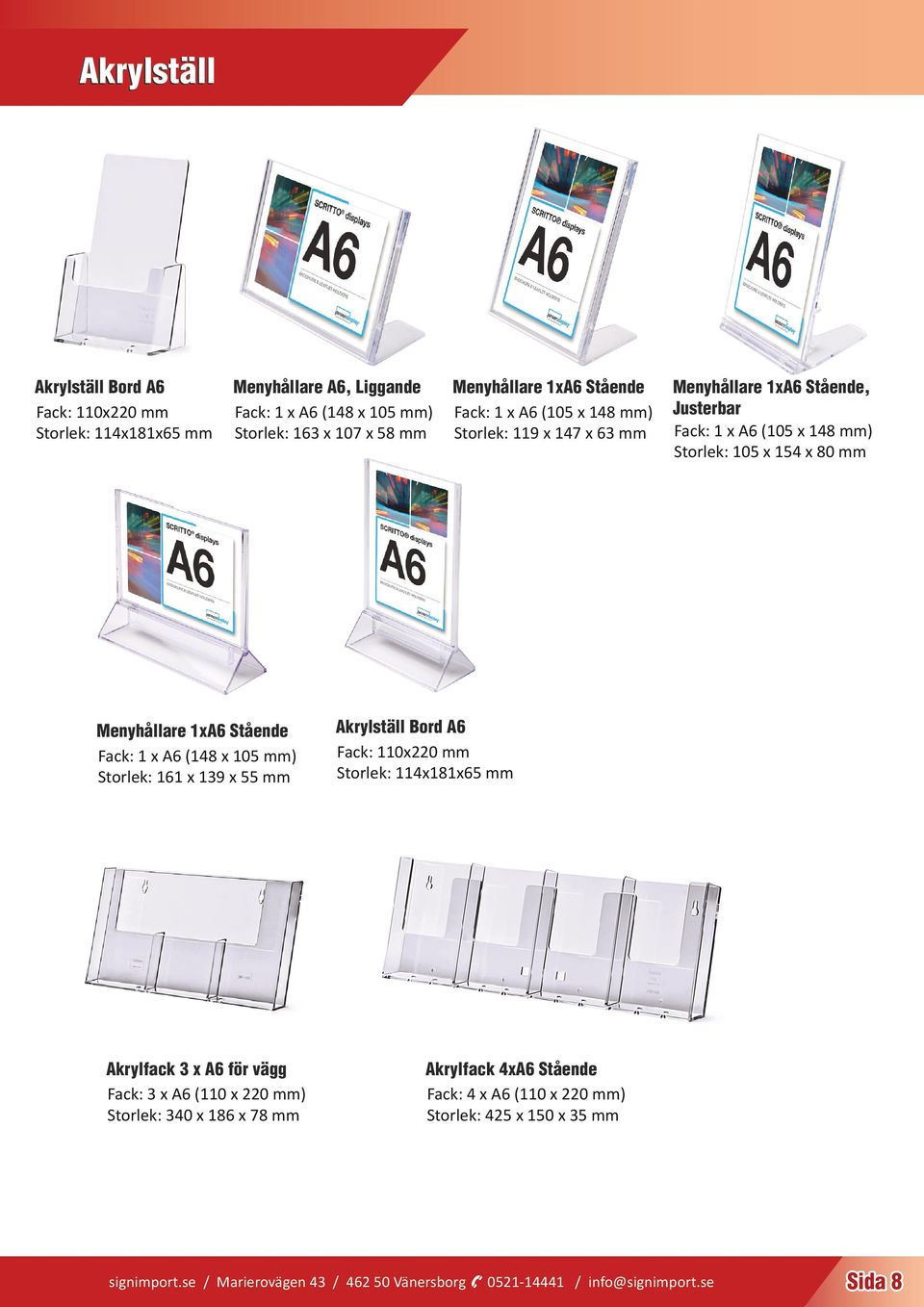 Fack: 1 x A6 (148 x 105 mm) Storlek: 161 x 139 x 55 mm Akrylställ Bord A6 Fack: 110x220 mm Storlek: 114x181x65 mm Akrylfack 3 x A6 för vägg Fack: 3 x A6 (110 x 220 mm) Storlek: