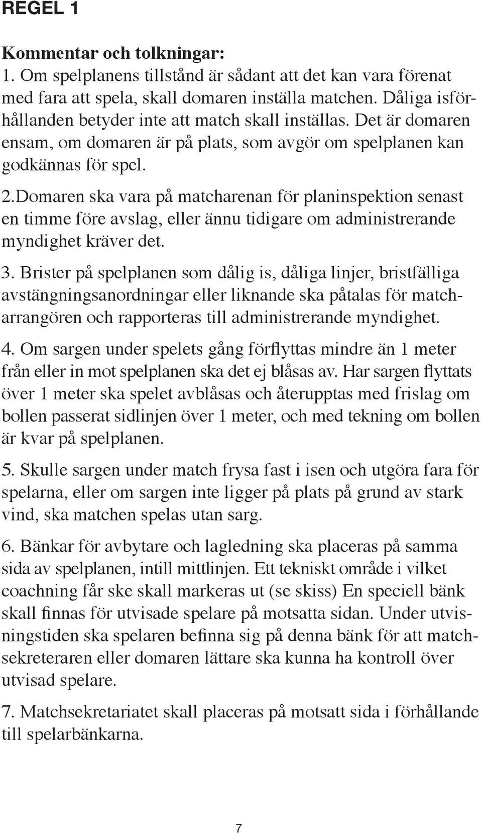 Domaren ska vara på matcharenan för planinspektion senast en timme före avslag, eller ännu tidigare om administrerande myndighet kräver det. 3.