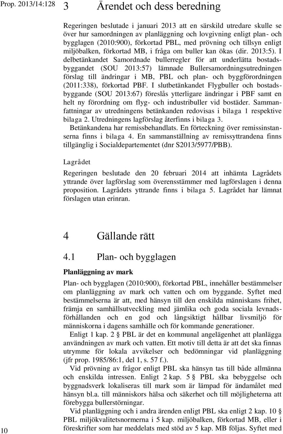 I delbetänkandet Samordnade bullerregler för att underlätta bostadsbyggandet (SOU 2013:57) lämnade Bullersamordningsutredningen förslag till ändringar i MB, PBL och plan- och byggförordningen