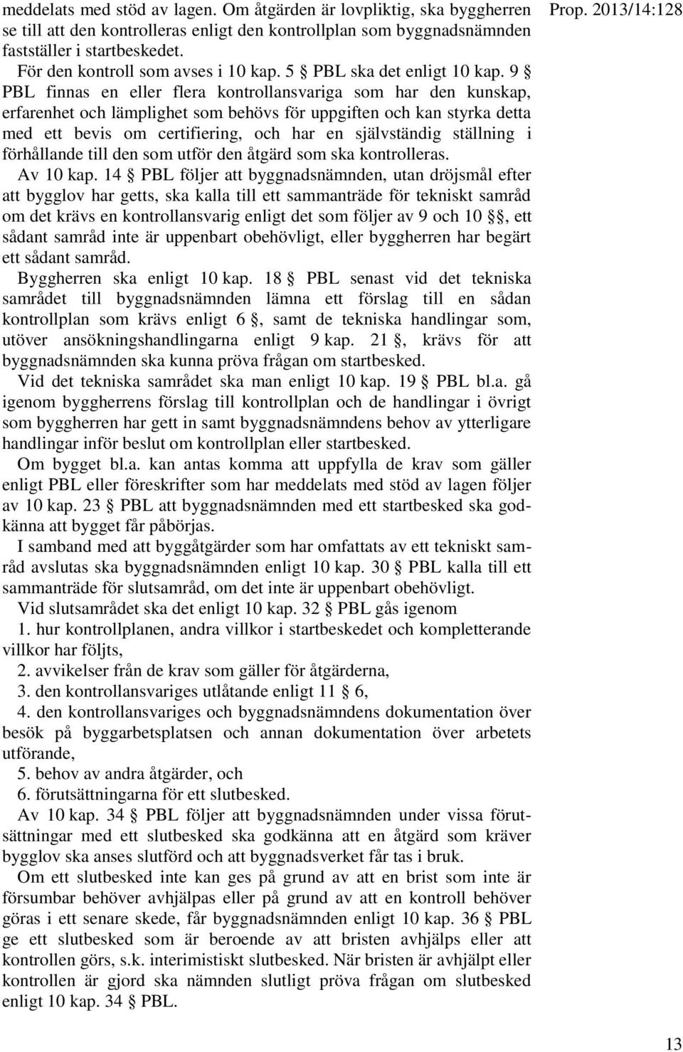 9 PBL finnas en eller flera kontrollansvariga som har den kunskap, erfarenhet och lämplighet som behövs för uppgiften och kan styrka detta med ett bevis om certifiering, och har en självständig