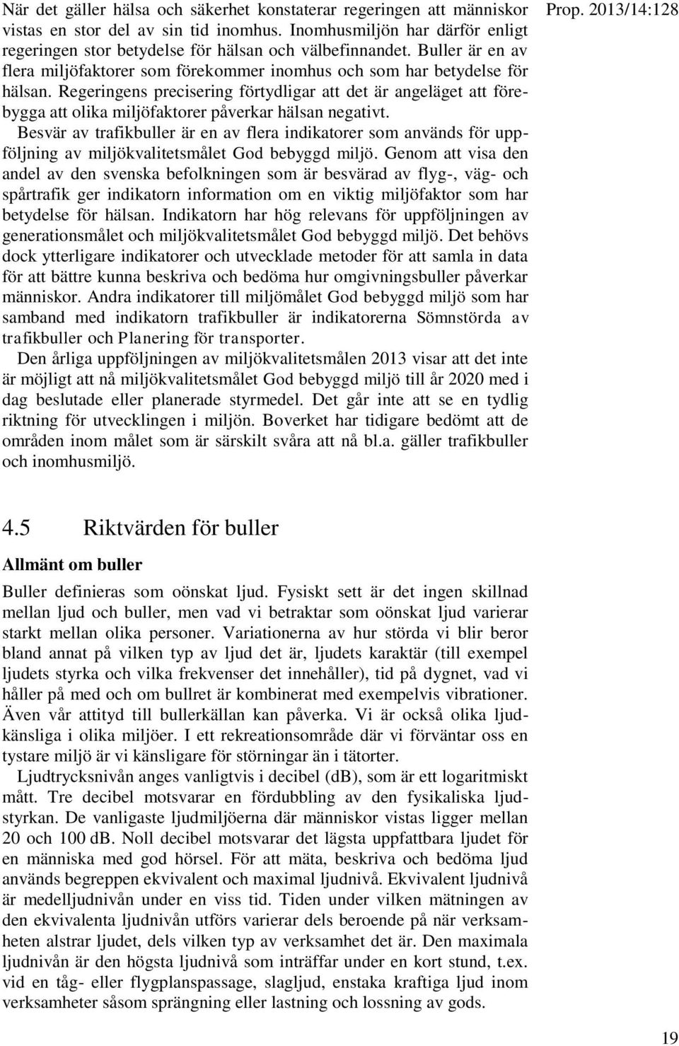 Regeringens precisering förtydligar att det är angeläget att förebygga att olika miljöfaktorer påverkar hälsan negativt.