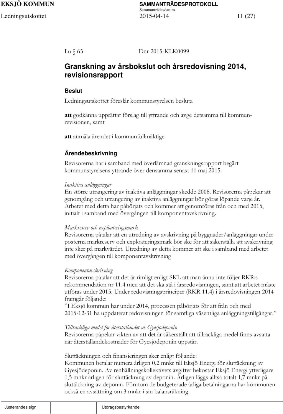 Revisorerna har i samband med överlämnad granskningsrapport begärt kommunstyrelsens yttrande över densamma senast 11 maj 2015.