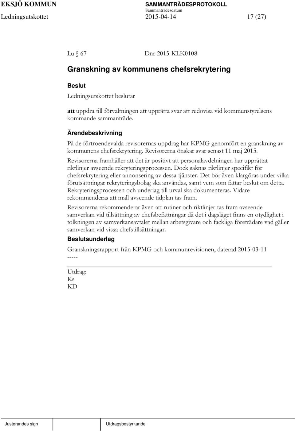 Revisorerna framhåller att det är positivt att personalavdelningen har upprättat riktlinjer avseende rekryteringsprocessen.