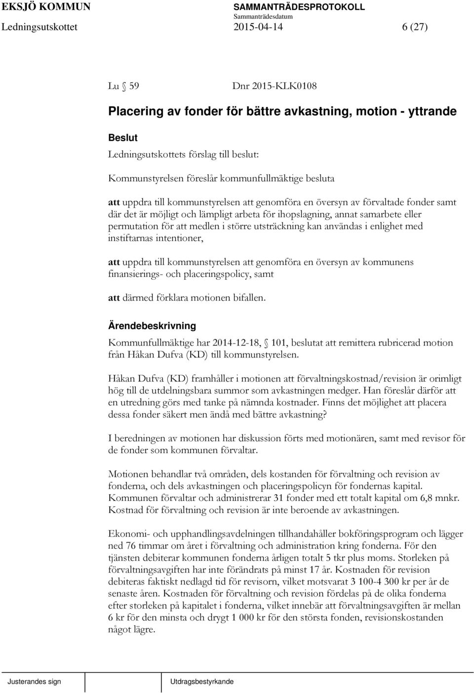 för att medlen i större utsträckning kan användas i enlighet med instiftarnas intentioner, att uppdra till kommunstyrelsen att genomföra en översyn av kommunens finansierings- och placeringspolicy,