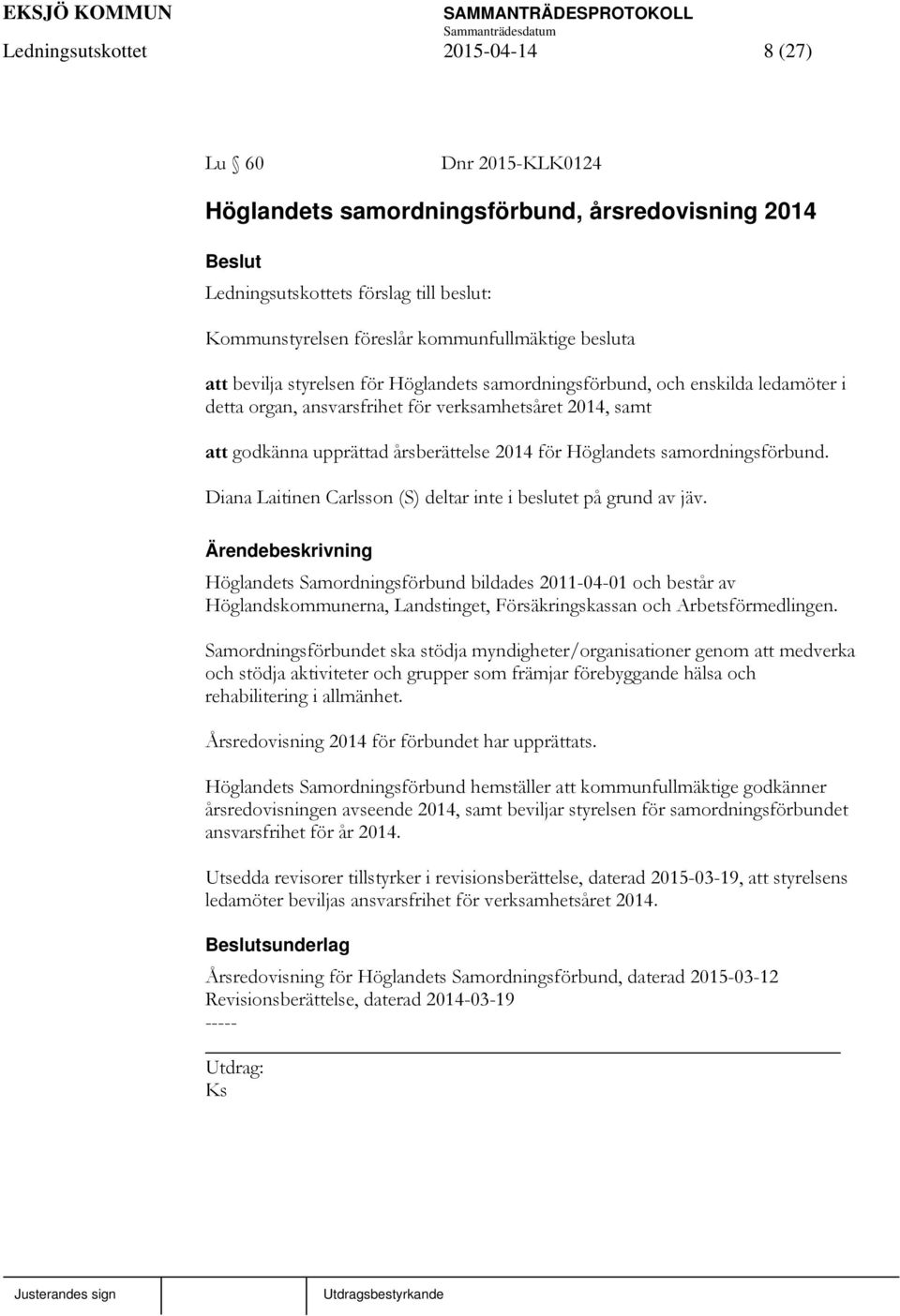 Höglandets samordningsförbund. Diana Laitinen Carlsson (S) deltar inte i beslutet på grund av jäv.