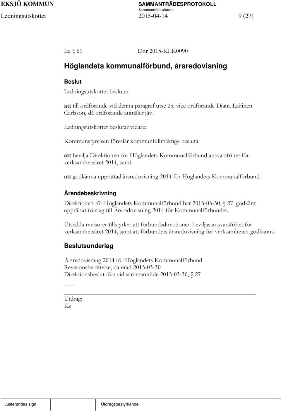 Ledningsutskottet beslutar vidare: Kommunstyrelsen föreslår kommunfullmäktige besluta att bevilja Direktionen för Höglandets Kommunalförbund ansvarsfrihet för verksamhetsåret 2014, samt att godkänna
