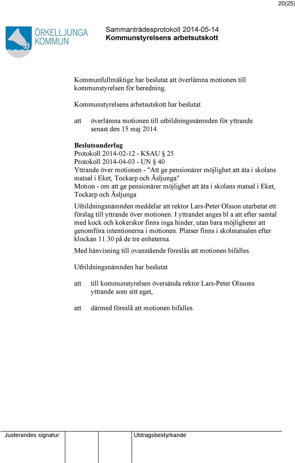 pensionärer möjlighet äta i skolans matsal i Eket, Tockarp och Åsljunga Utbildningsnämnden meddelar rektor Lars-Peter Olsson utarbetat ett förslag till yttrande över motionen.