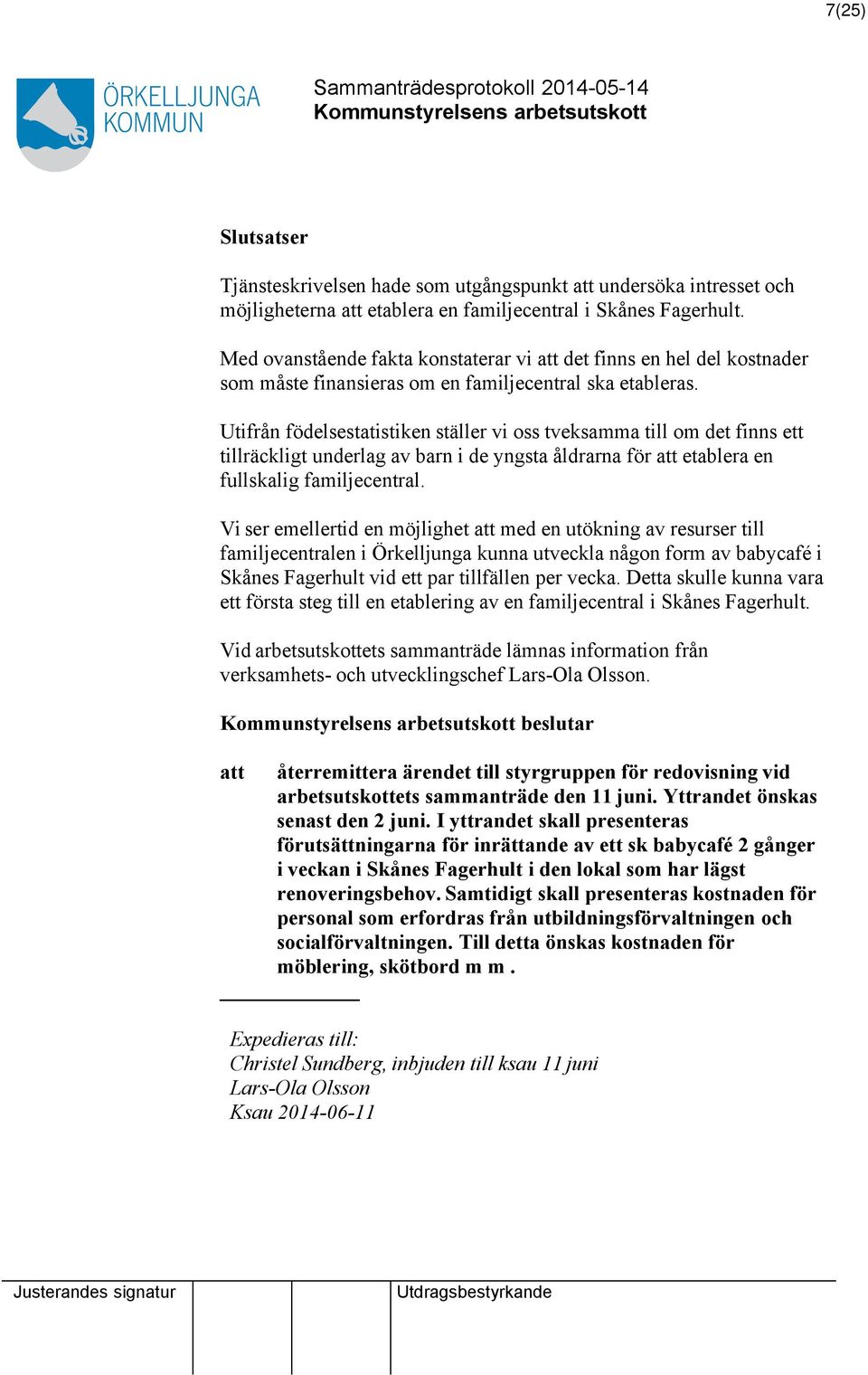 Utifrån födelsestatistiken ställer vi oss tveksamma till om det finns ett tillräckligt underlag av barn i de yngsta åldrarna för etablera en fullskalig familjecentral.