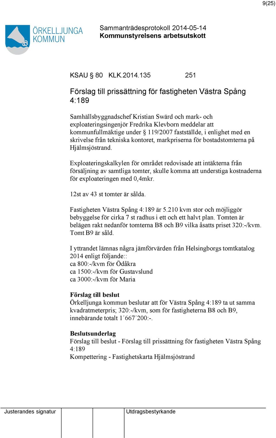 119/2007 fastställde, i enlighet med en skrivelse från tekniska kontoret, markpriserna för bostadstomterna på Hjälmsjöstrand.