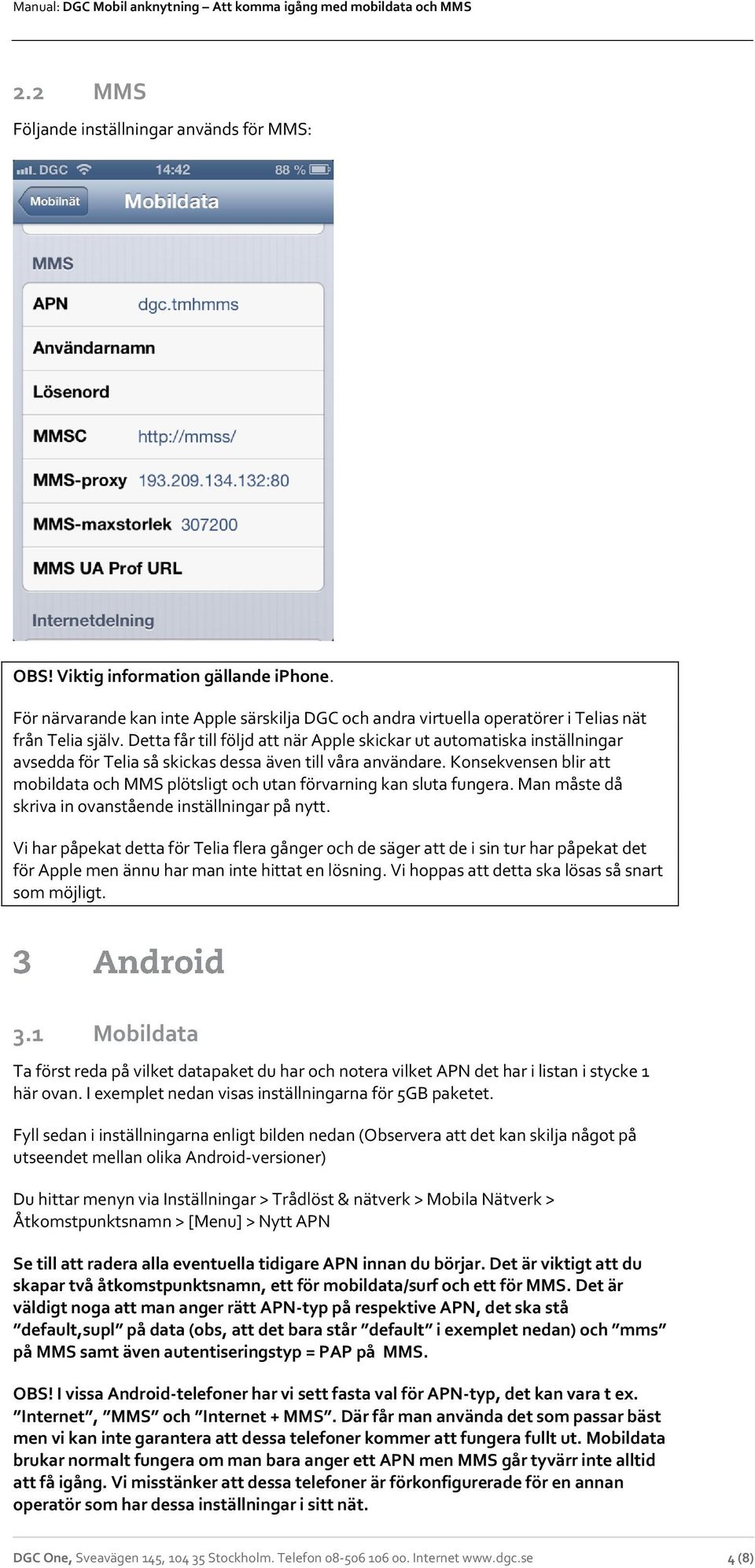 Konsekvensen blir att mobildata och MMS plötsligt och utan förvarning kan sluta fungera. Man måste då skriva in ovanstående inställningar på nytt.