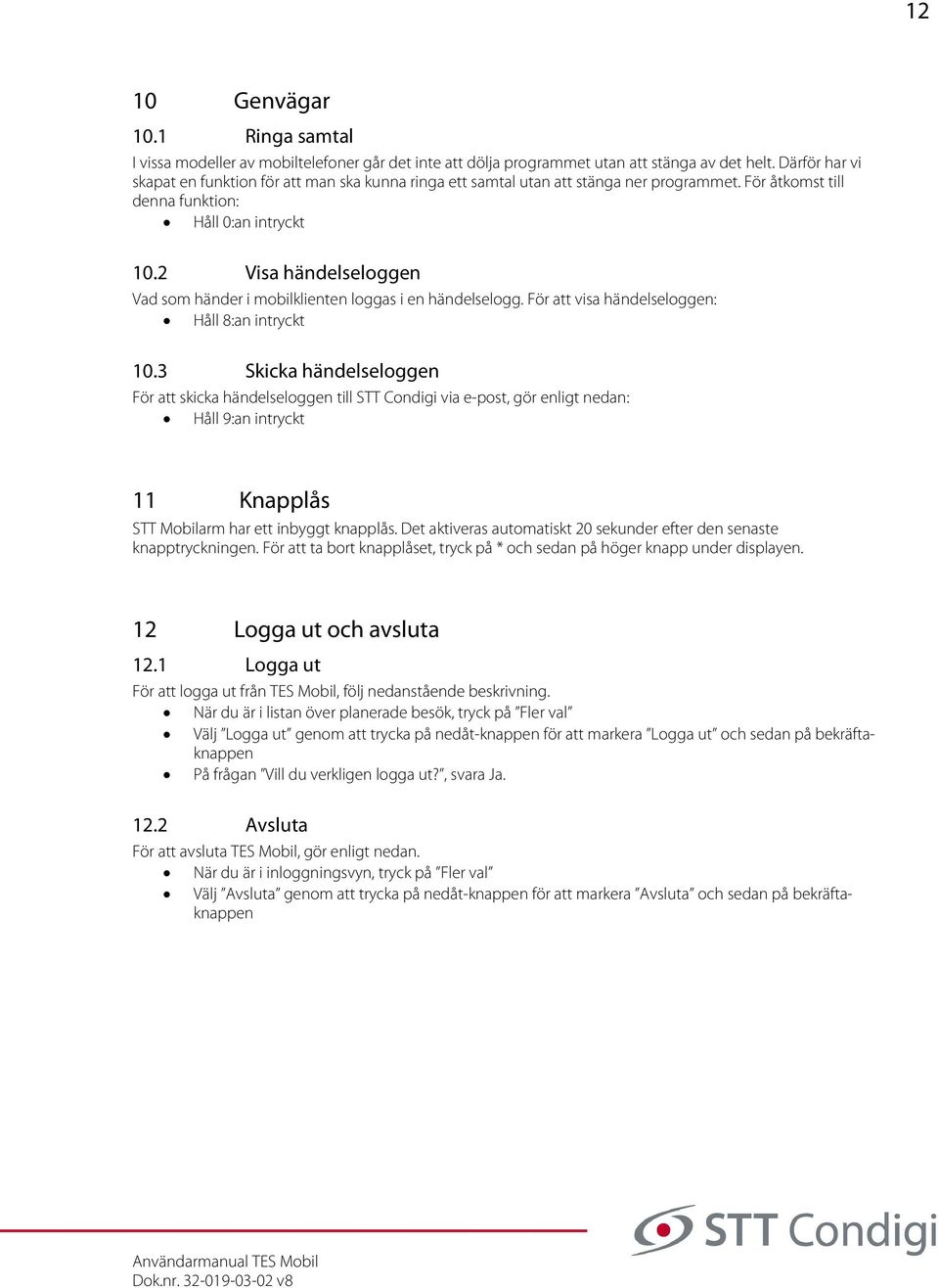 2 Visa händelseloggen Vad som händer i mobilklienten loggas i en händelselogg. För att visa händelseloggen: Håll 8:an intryckt 10.