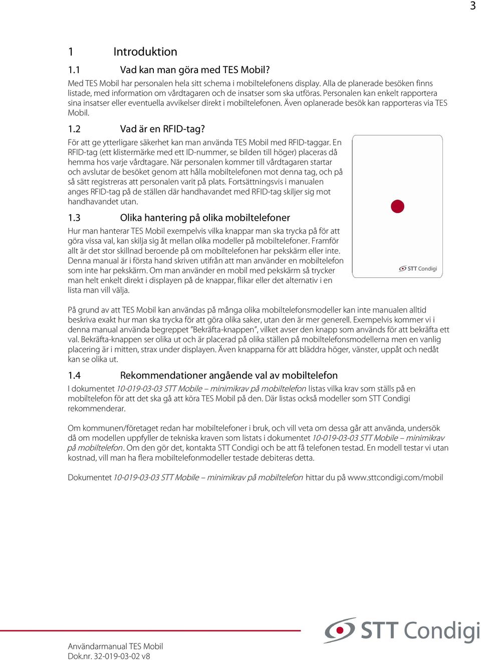 Personalen kan enkelt rapportera sina insatser eller eventuella avvikelser direkt i mobiltelefonen. Även oplanerade besök kan rapporteras via TES Mobil. 1.2 Vad är en RFID-tag?