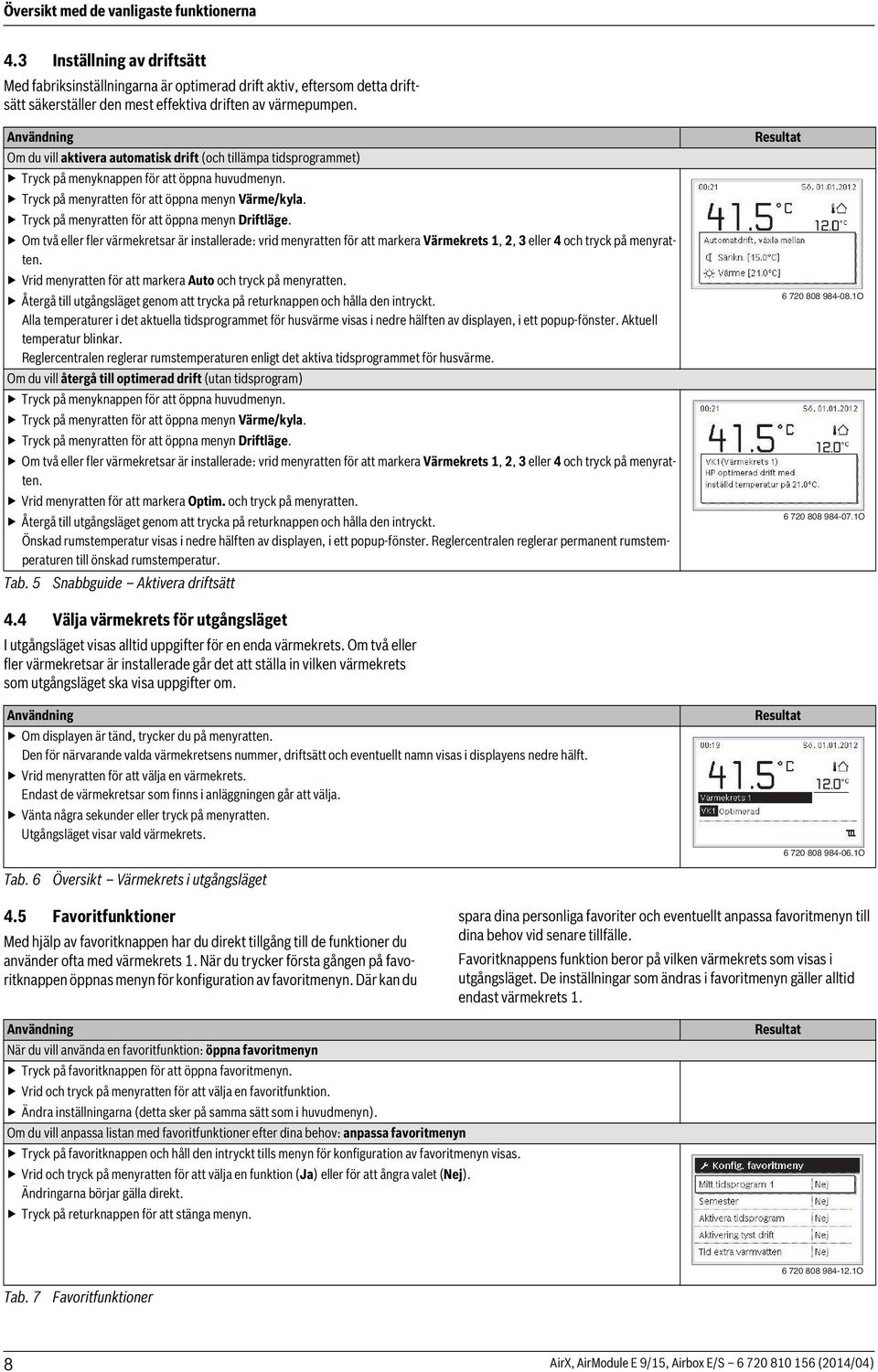 Användning Om du vill aktivera automatisk drift (och tillämpa tidsprogrammet) Tryck på menyknappen för att öppna huvudmenyn. Tryck på menyratten för att öppna menyn Värme/kyla.