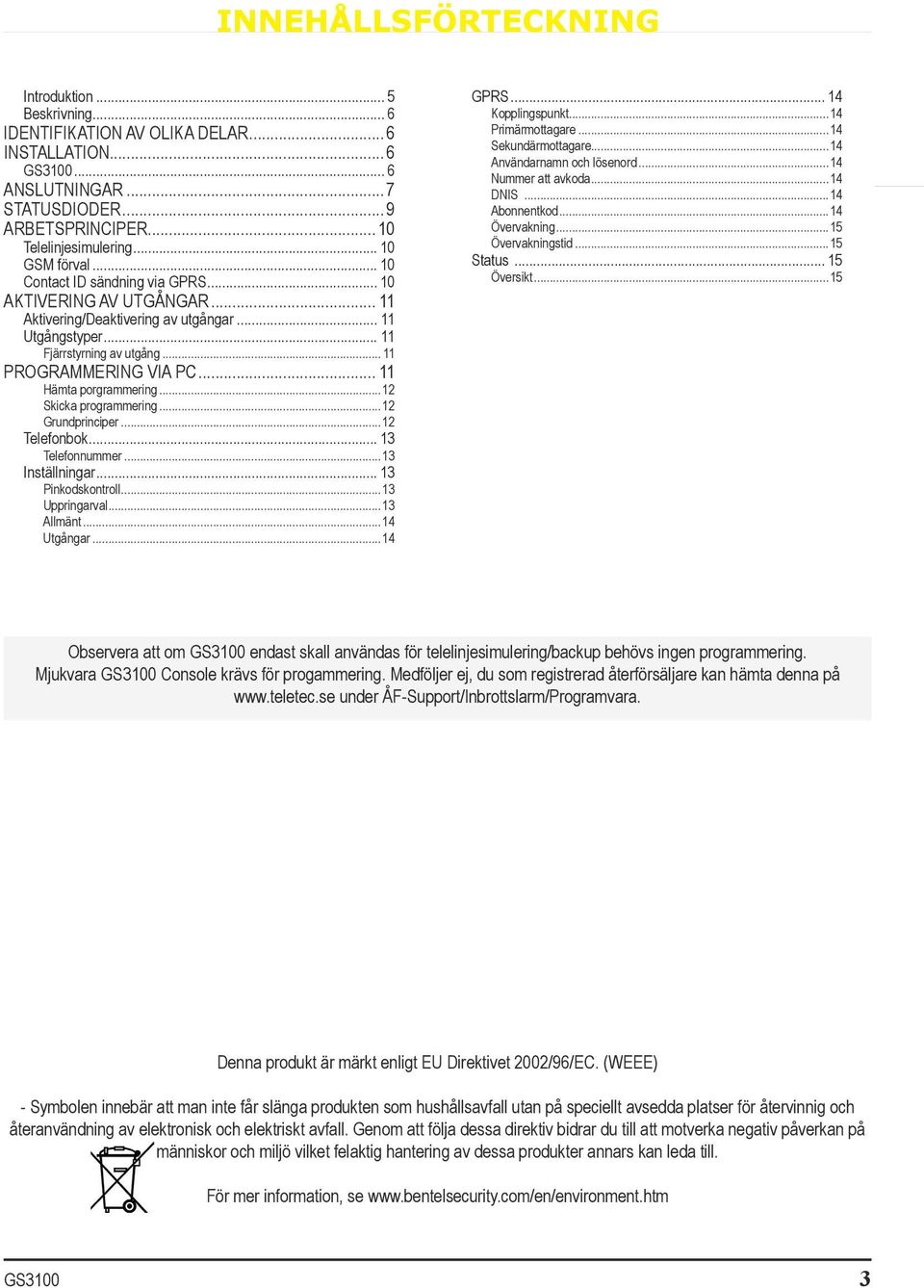 .. 11 Hämta porgrammering...12 Skicka programmering...12 Grundprinciper...12 Telefonbok... 13 Telefonnummer...13 Inställningar... 13 Pinkodskontroll...13 Uppringarval...13 Allmänt...14 Utgångar.