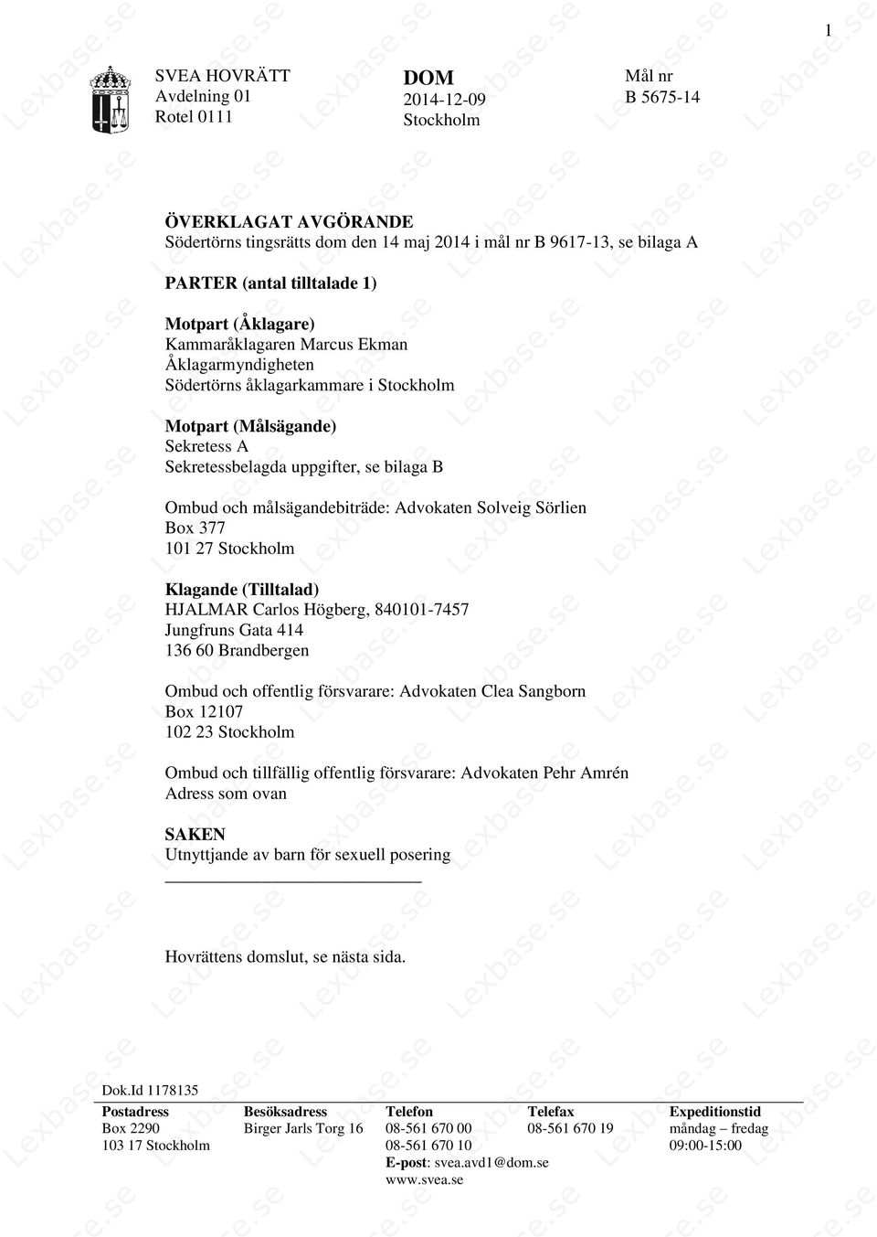 och målsägandebiträde: Advokaten Solveig Sörlien Box 377 101 27 Stockholm Klagande (Tilltalad) HJALMAR Carlos Högberg, 840101-7457 Jungfruns Gata 414 136 60 Brandbergen Ombud och offentlig