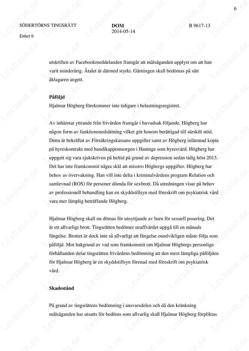 Högberg har någon form av funktionsnedsättning vilket gör honom berättigad till särskilt stöd.
