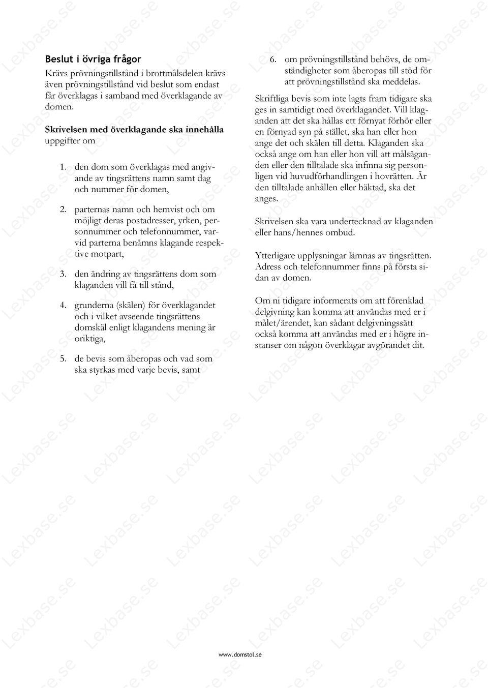 parternas namn och hemvist och om möjligt deras postadresser, yrken, personnummer och telefonnummer, varvid parterna benämns klagande respektive motpart, 3.
