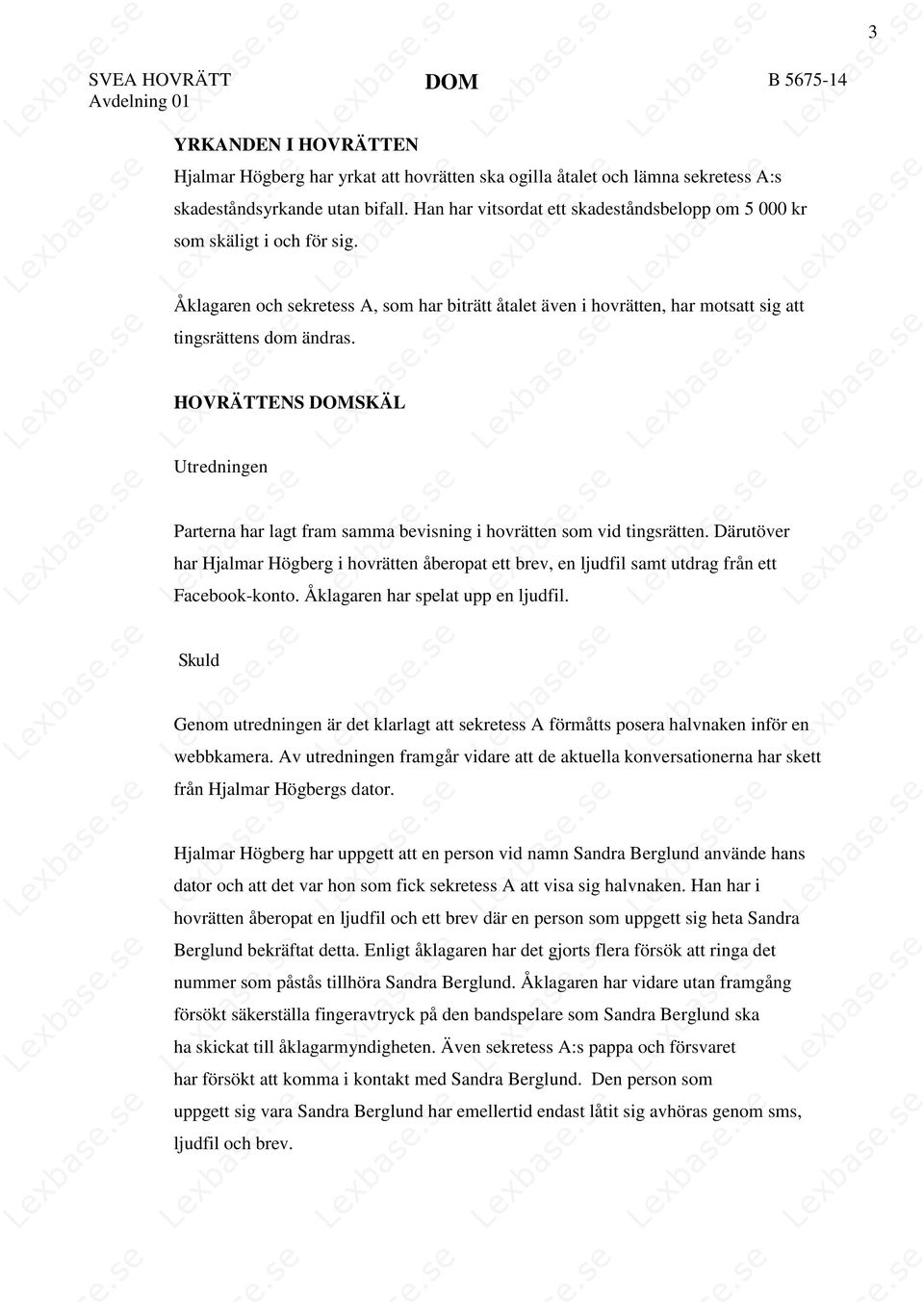 HOVRÄTTENS DOMSKÄL Utredningen Parterna har lagt fram samma bevisning i hovrätten som vid tingsrätten.