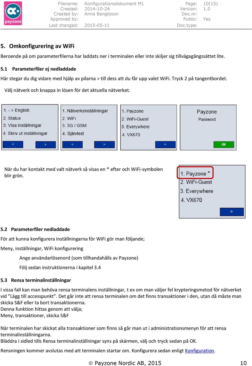 2 Parameterfiler nedladdade För att kunna konfigurera inställningarna för WiFi gör man följande; Meny, inställningar, WiFi konfigurering Ange användarlösenord (som tillhandahålls av Payzone) Följ
