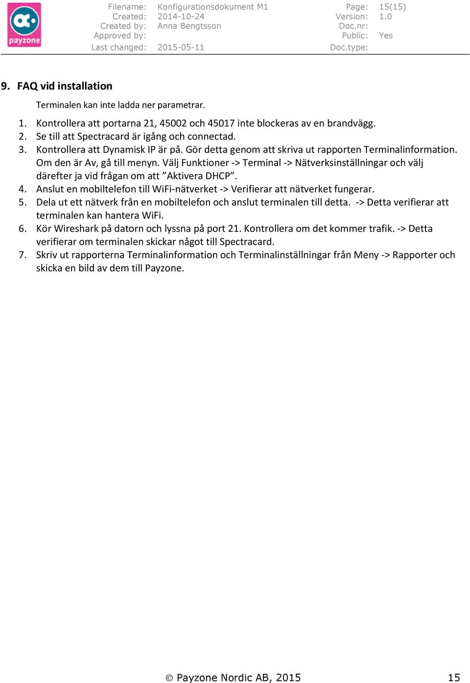 Välj Funktioner -> Terminal -> Nätverksinställningar och välj därefter ja vid frågan om att Aktivera DHCP. 4. Anslut en mobiltelefon till WiFi-nätverket -> Verifierar att nätverket fungerar. 5.