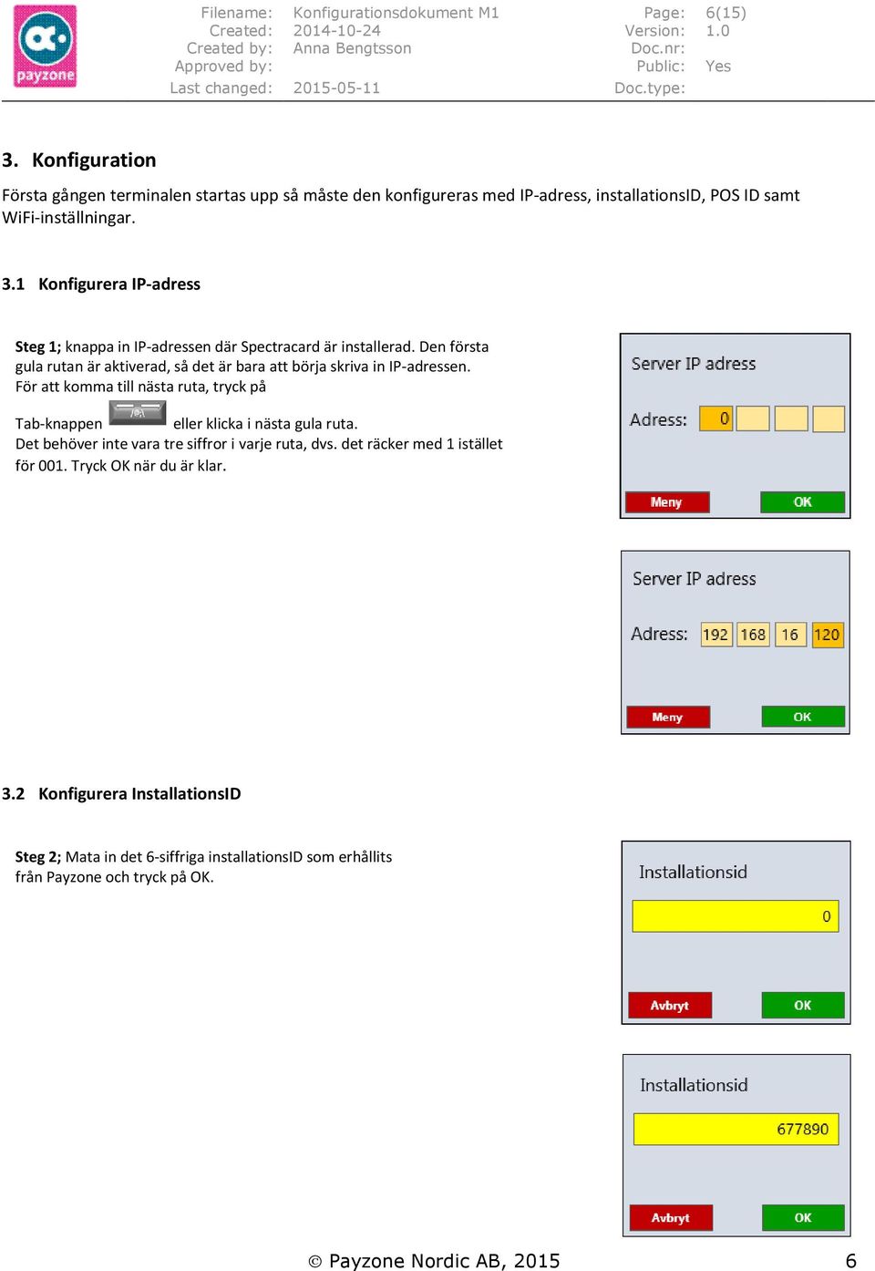 1 Konfigurera IP-adress Steg 1; knappa in IP-adressen där Spectracard är installerad. Den första gula rutan är aktiverad, så det är bara att börja skriva in IP-adressen.