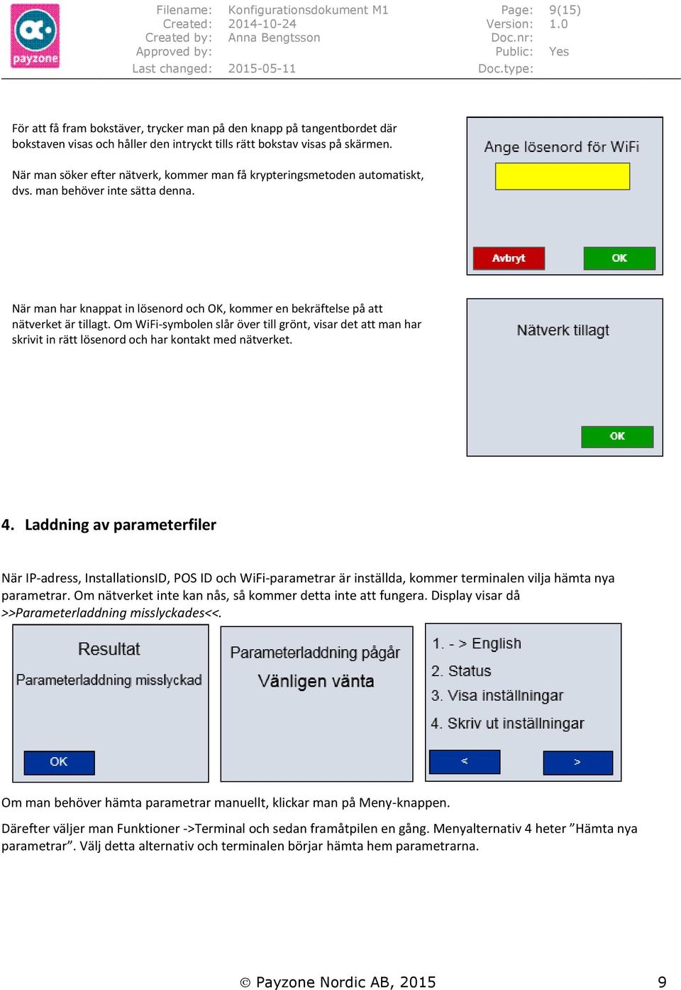 Om WiFi-symbolen slår över till grönt, visar det att man har skrivit in rätt lösenord och har kontakt med nätverket. 4.