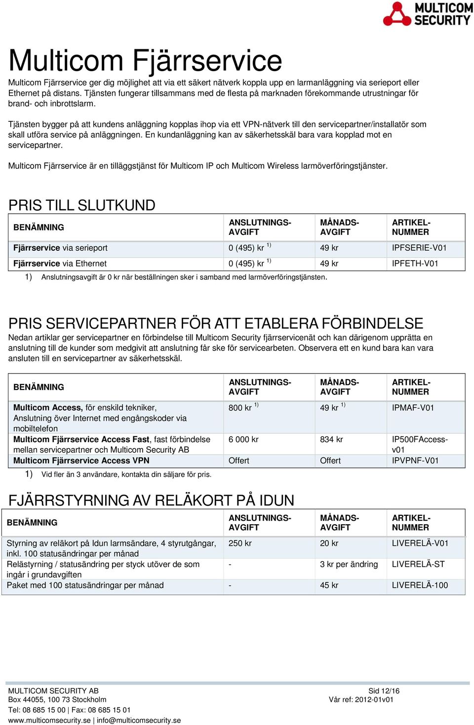 Tjänsten bygger på att kundens anläggning kopplas ihop via ett VPN-nätverk till den servicepartner/installatör som skall utföra service på anläggningen.