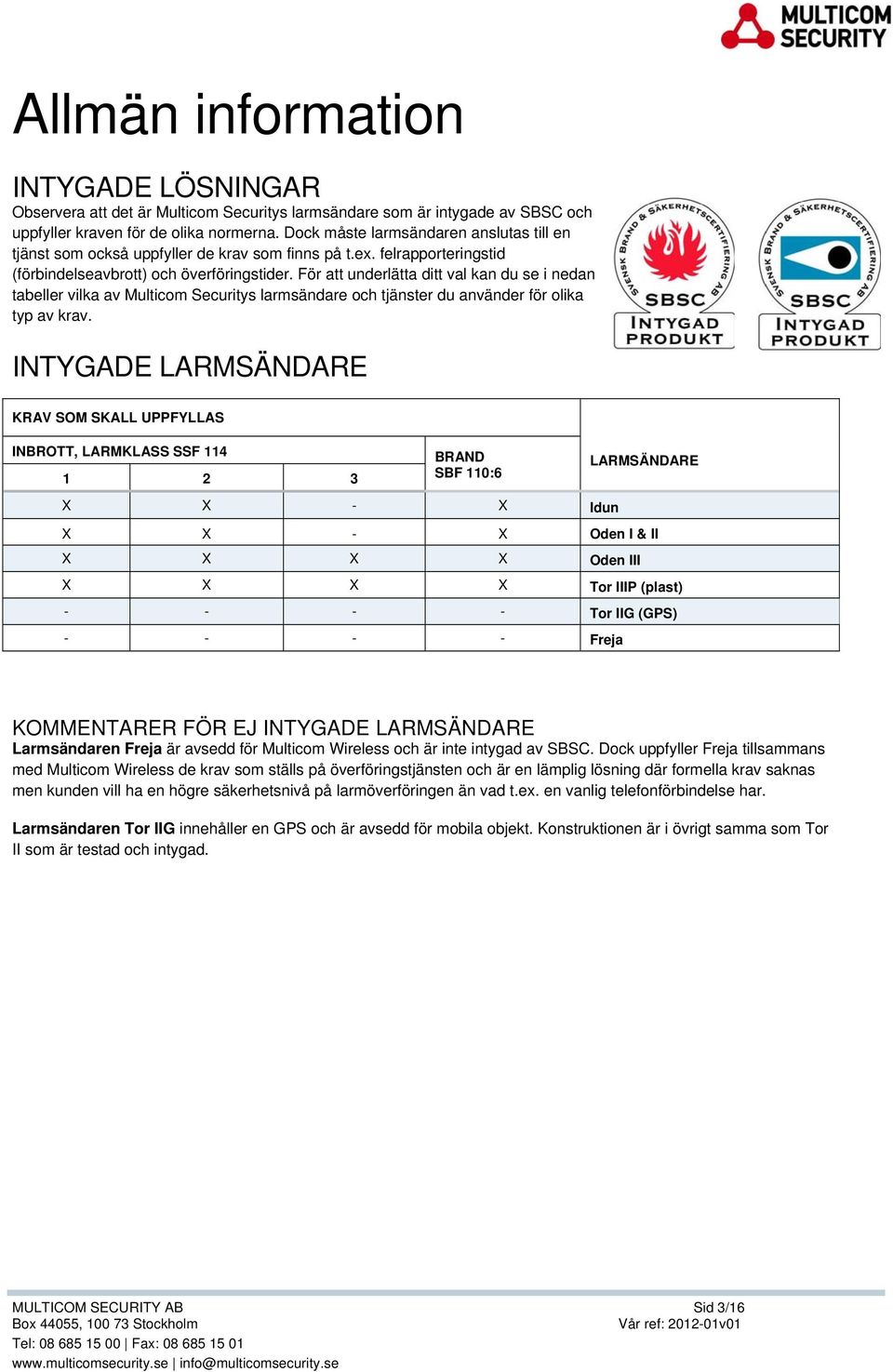 För att underlätta ditt val kan du se i nedan tabeller vilka av Multicom Securitys larmsändare och tjänster du använder för olika typ av krav.