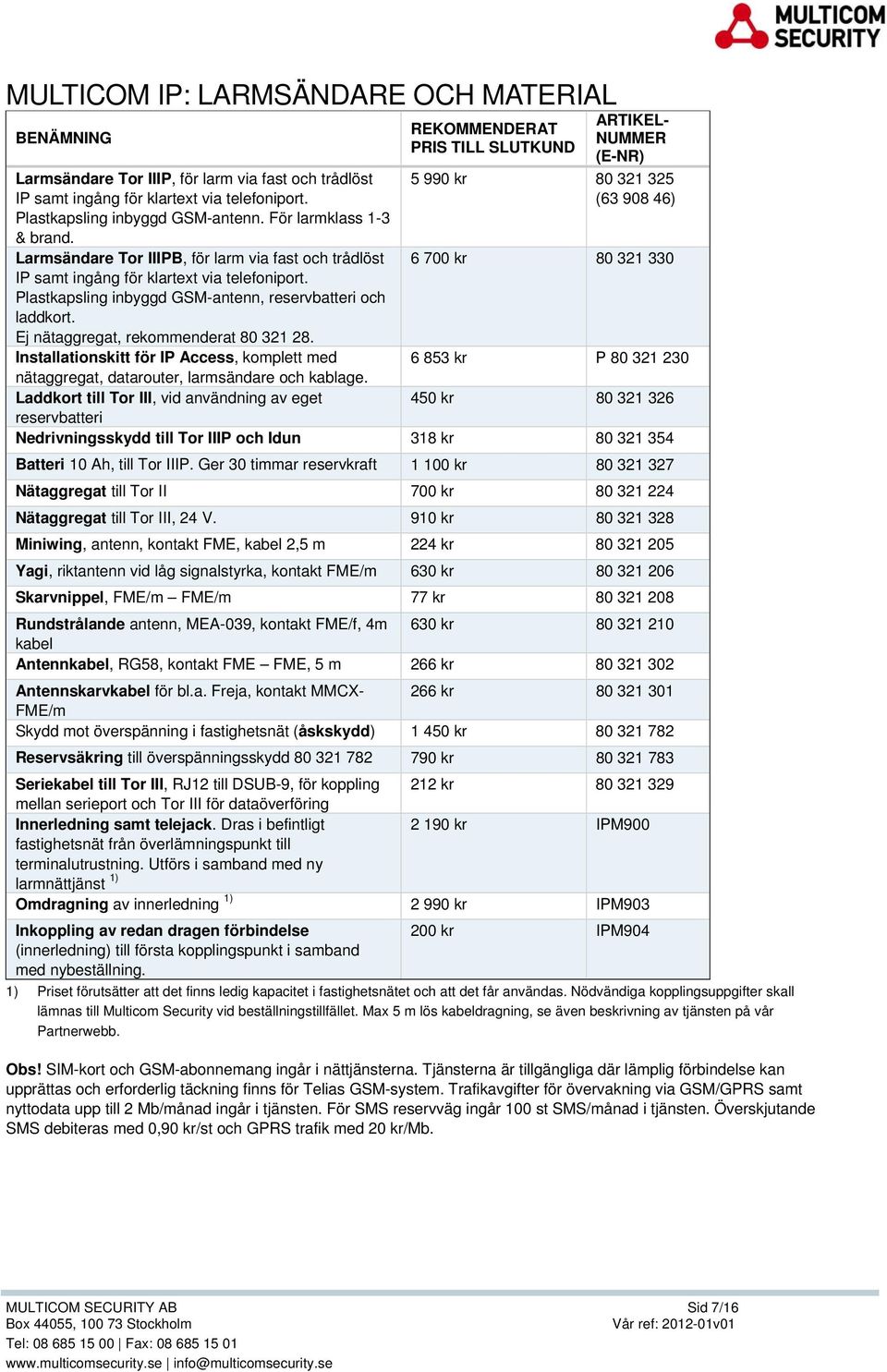 Ej nätaggregat, rekommenderat 80 321 28. Installationskitt för IP Access, komplett med nätaggregat, datarouter, larmsändare och kablage.